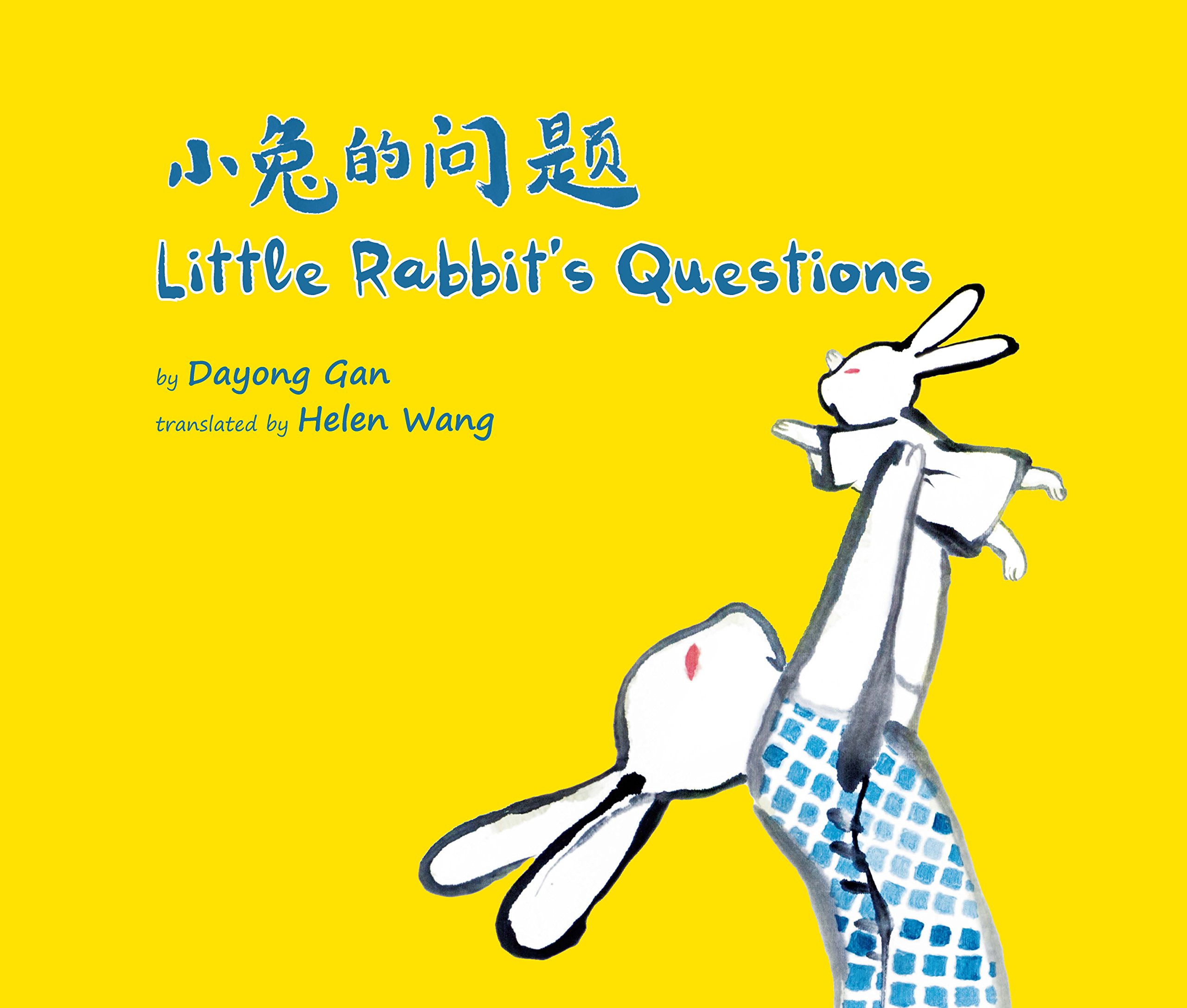 Little Rabbit’s Questions – 小兔子的问题 – by Dayong Gan
and translated by Helen Wang